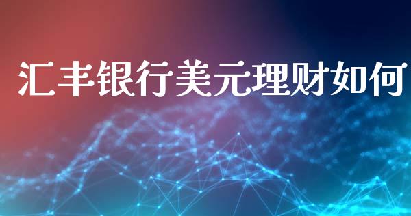 汇丰银行美元理财如何_https://www.gongyisiwang.com_股指期货交易手续费_第1张