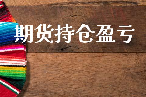 期货持仓盈亏_https://www.gongyisiwang.com_原油期货_第1张