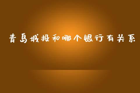 青岛城投和哪个银行有关系_https://www.gongyisiwang.com_期货公司手续费排名_第1张