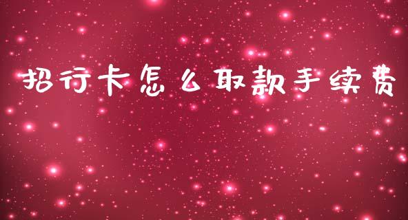 招行卡怎么取款手续费_https://www.gongyisiwang.com_焦炭期货手续费_第1张