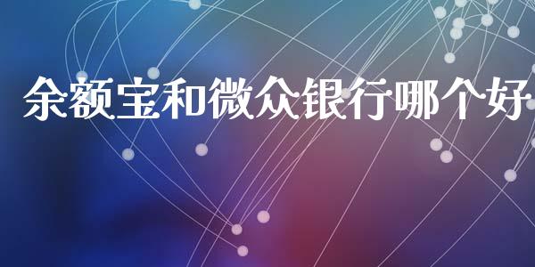 余额宝和微众银行哪个好_https://www.gongyisiwang.com_焦炭期货手续费_第1张