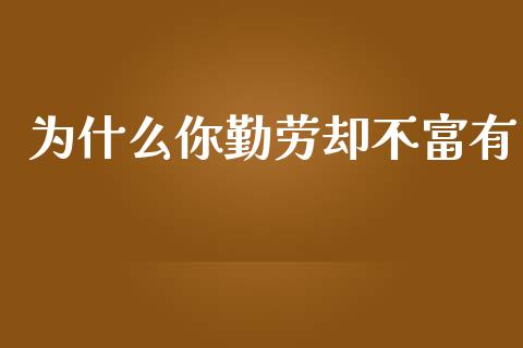 为什么你勤劳却不富有_https://www.gongyisiwang.com_恒指期货_第1张