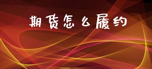 期货怎么履约_https://www.gongyisiwang.com_焦炭期货手续费_第1张