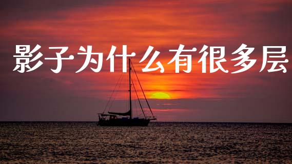 影子为什么有很多层_https://www.gongyisiwang.com_恒指期货_第1张