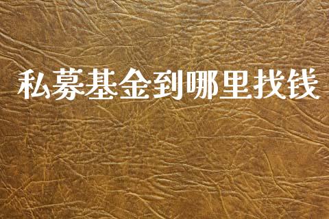 私募基金到哪里找钱_https://www.gongyisiwang.com_股指期货_第1张