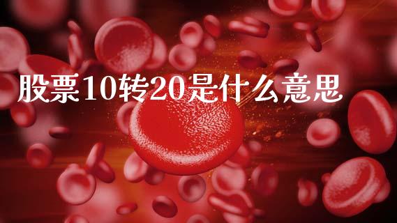 股票10转20是什么意思_https://www.gongyisiwang.com_恒指期货_第1张