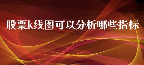 股票k线图可以分析哪些指标_https://www.gongyisiwang.com_期货公司手续费排名_第1张