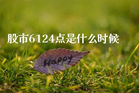 股市6124点是什么时候_https://www.gongyisiwang.com_焦炭期货手续费_第1张