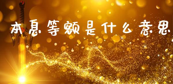 本息等额是什么意思_https://www.gongyisiwang.com_期货公司手续费排名_第1张