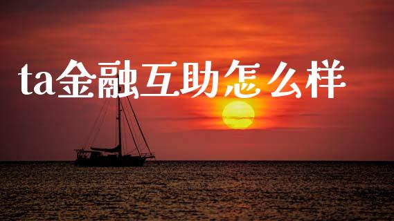 ta金融互助怎么样_https://www.gongyisiwang.com_道指_第1张