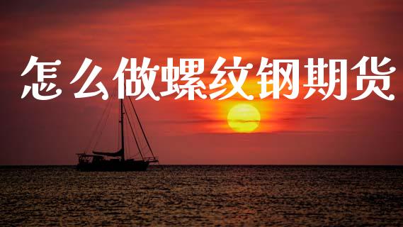 怎么做螺纹钢期货_https://www.gongyisiwang.com_广发期货手续费_第1张