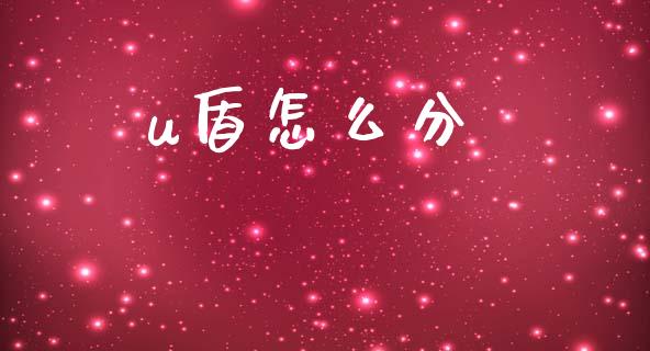 u盾怎么分_https://www.gongyisiwang.com_股指期货_第1张