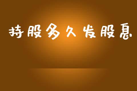 持股多久发股息_https://www.gongyisiwang.com_股指期货交易手续费_第1张