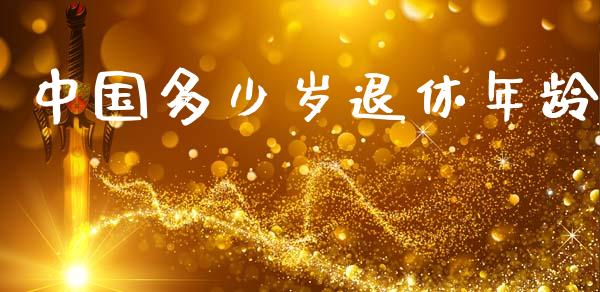 中国多少岁退休年龄_https://www.gongyisiwang.com_股指期货交易手续费_第1张