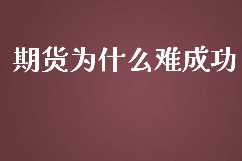 期货为什么难成功_https://www.gongyisiwang.com_广发期货手续费_第1张
