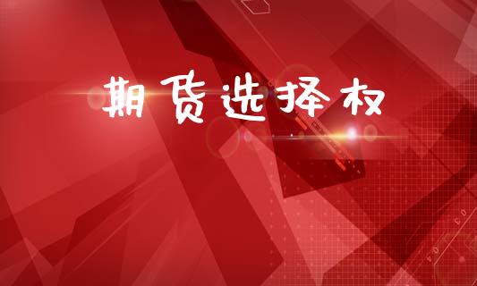 期货选择权_https://www.gongyisiwang.com_原油期货_第1张