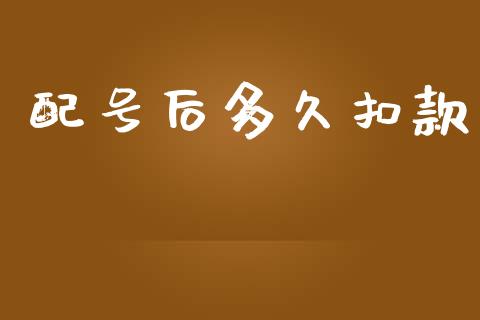 配号后多久扣款_https://www.gongyisiwang.com_道指_第1张