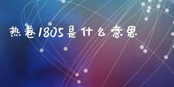 热卷1805是什么意思_https://www.gongyisiwang.com_恒指期货_第1张