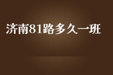 济南81路多久一班_https://www.gongyisiwang.com_原油期货_第1张