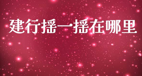 建行摇一摇在哪里_https://www.gongyisiwang.com_广发期货手续费_第1张