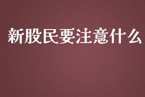 新股民要注意什么_https://www.gongyisiwang.com_原油期货_第1张