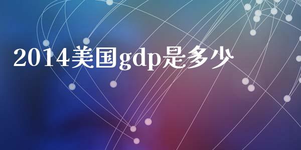 2014美国gdp是多少_https://www.gongyisiwang.com_股指期货_第1张