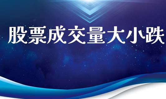 股票成交量大小跌_https://www.gongyisiwang.com_股指期货_第1张