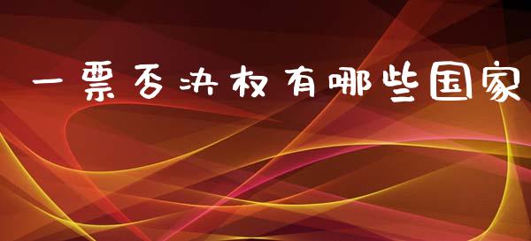 一票否决权有哪些国家_https://www.gongyisiwang.com_股指期货交易手续费_第1张