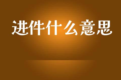进件什么意思_https://www.gongyisiwang.com_股指期货交易手续费_第1张