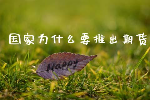 国家为什么要推出期货_https://www.gongyisiwang.com_广发期货手续费_第1张