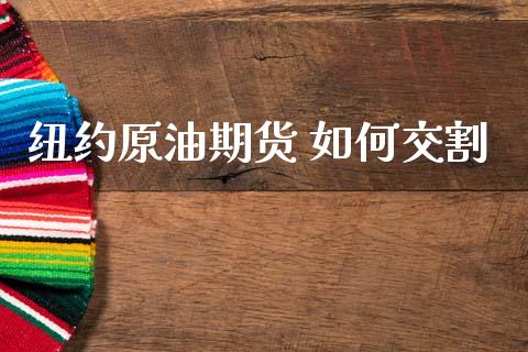 纽约原油期货 如何交割_https://www.gongyisiwang.com_股指期货_第1张