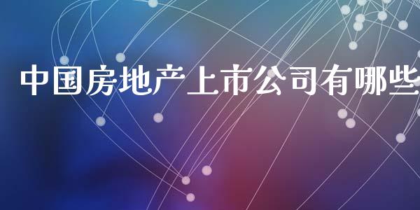 中国房地产上市公司有哪些_https://www.gongyisiwang.com_焦炭期货手续费_第1张