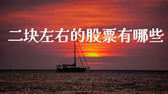 二块左右的股票有哪些_https://www.gongyisiwang.com_股指期货_第1张