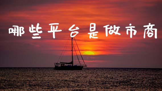 哪些平台是做市商_https://www.gongyisiwang.com_广发期货手续费_第1张