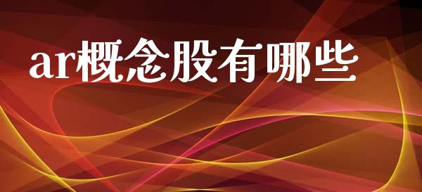 ar概念股有哪些_https://www.gongyisiwang.com_期货公司手续费排名_第1张