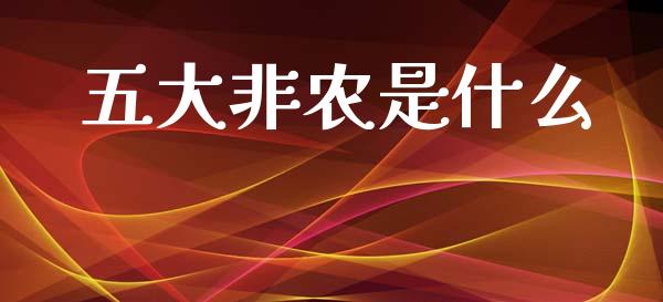 五大非农是什么_https://www.gongyisiwang.com_股指期货_第1张
