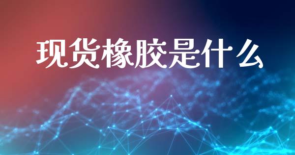 现货橡胶是什么_https://www.gongyisiwang.com_道指_第1张