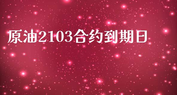 原油2103合约到期日_https://www.gongyisiwang.com_道指_第1张