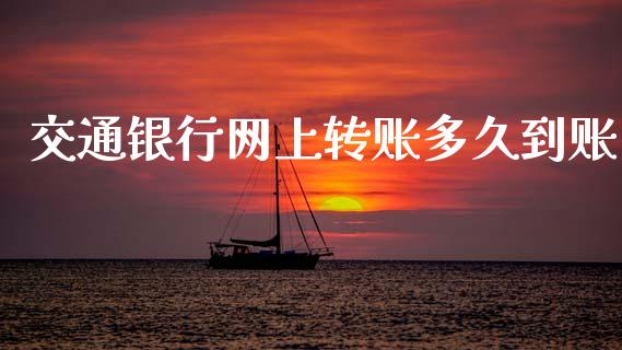 交通银行网上转账多久到账_https://www.gongyisiwang.com_股指期货交易手续费_第1张