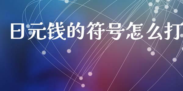日元钱的符号怎么打_https://www.gongyisiwang.com_原油期货_第1张