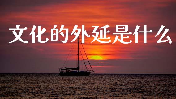 文化的外延是什么_https://www.gongyisiwang.com_股指期货交易手续费_第1张