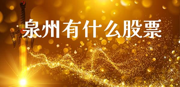 泉州有什么股票_https://www.gongyisiwang.com_期货公司手续费排名_第1张