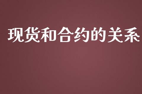 现货和合约的关系_https://www.gongyisiwang.com_股指期货_第1张