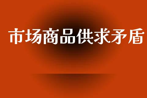 市场商品供求矛盾_https://www.gongyisiwang.com_道指_第1张