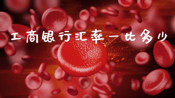 工商银行汇率一比多少_https://www.gongyisiwang.com_原油期货_第1张