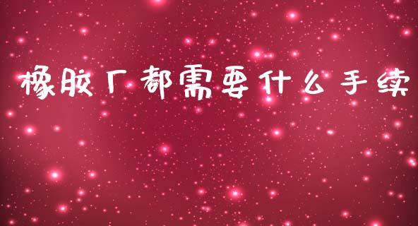 橡胶厂都需要什么手续_https://www.gongyisiwang.com_道指_第1张