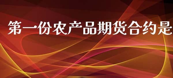 第一份农产品期货合约是_道指_第1张_股指期货交易手续费_广发期货手续费_期货公司手续费排名_焦炭期货手续费 第一份农产品期货合约是_https://www.gongyisiwang.com_道指_第1张