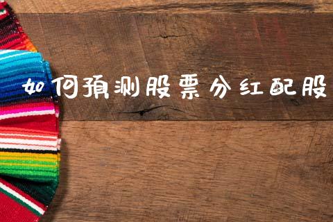 如何预测股票分红配股_https://www.gongyisiwang.com_期货公司手续费排名_第1张