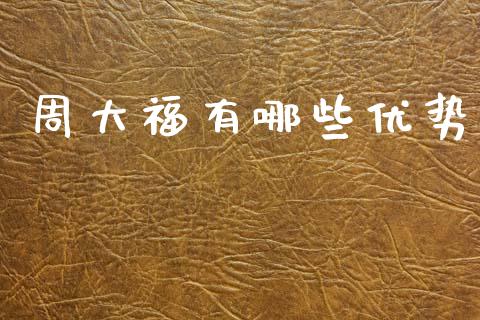周大福有哪些优势_https://www.gongyisiwang.com_广发期货手续费_第1张