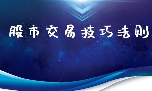 股市交易技巧法则_https://www.gongyisiwang.com_期货公司手续费排名_第1张